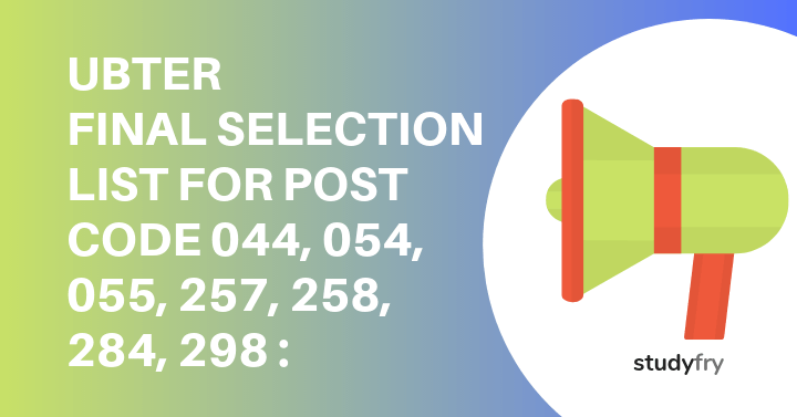 UBTER FINAL SELECTION LIST FOR POST CODE 044, 054, 055, 257, 258, 284, 298