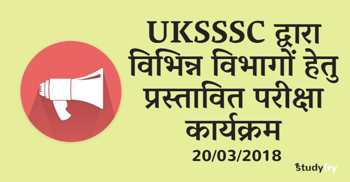 UKSSSC द्वारा विभिन्न विभागों हेतु प्रस्तावित परीक्षा कार्यक्रम 2018