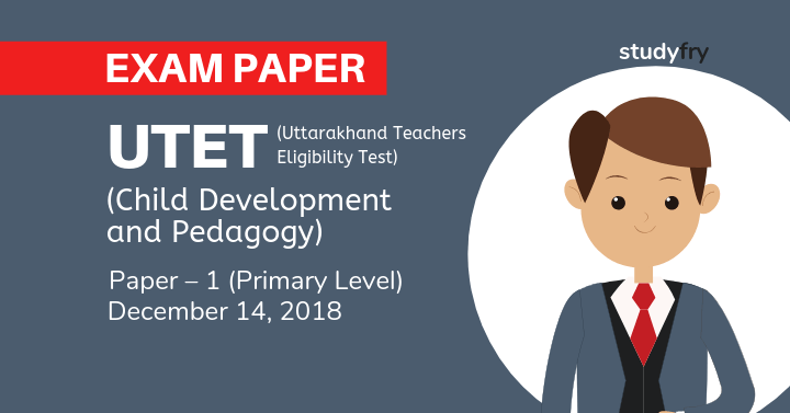 UTET Exam 2018 Paper - 1 (बाल विकास एवं शिक्षण विज्ञान - Child Development and Pedagogy)