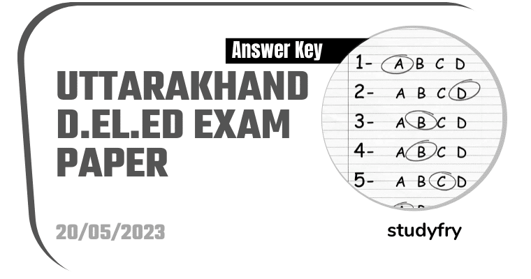Uttarakhand D.El.Ed Exam Paper 20 May 2023 (Answer Key)